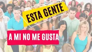 ESTA GENTE a mi no me GUSTA