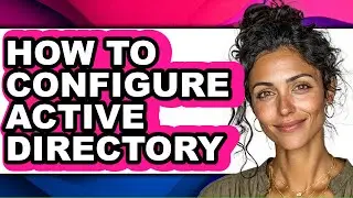 How to Configure Active Directory - Full Guide