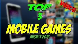 TOP 3 BEST MOBILE GAMES AUGUST 2016+VOICE!