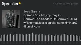 Episode 63 - A Symphony Of Sorrows&rsquo;The Shadow Of Sorrow&rsquo;🥀rawfileformat&rsquo;Jessielgarcia..songinfminor67