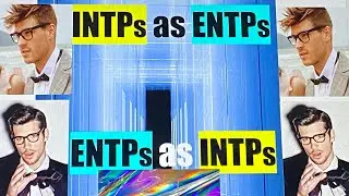 INTPs as ENTPs & ENTPs as INTPs