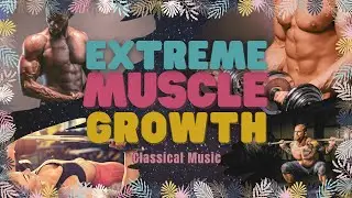 ♫ Extreme Muscle Growth ~ Strong | Attractive | Youthful | Sculpted | Stamina ~ Classical Music