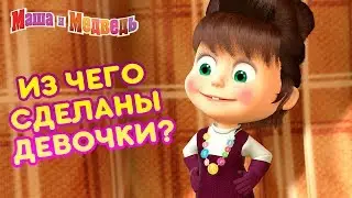 Маша и Медведь - 👸 Из чего сделаны девочки? 💐