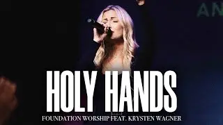 Holy Hands - Foundation Worship, Krysten Wagner (LIVE)