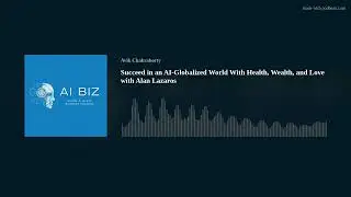 Succeed in an AI-Globalized World With Health, Wealth, and Love with Alan Lazaros