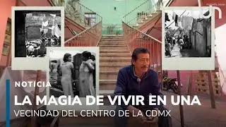 Memoria del Barrio. La magia de vivir en una vecindad del centro de la CDMX
