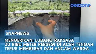 Mengerikan! Lubang Raksasa 30 Ribu Meter Persegi di Aceh Tengah Terus Membesar dan Ancam Warga