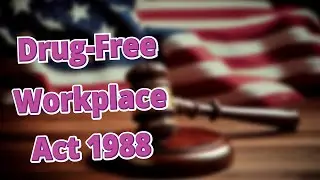 What is the Drug Free Workplace Act of 1988 Requirement?