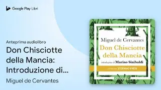 Don Chisciotte della Mancia: Introduzione di… di Miguel de Cervantes · Anteprima audiolibro