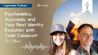 Psychedelics, Ayurveda, and Your Next Identity Evolution with Todd Caldecott