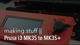Prusa i3 MK3S to MK3S+ upgrade || making stuff