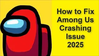 How to Fix Among Us Game Crashing Issue 2025