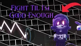 Fight Til I'm Good Enough | Geometry Dash Layout Showcase | Geometry Dash 2.2