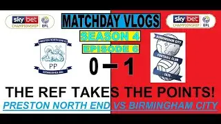 THE REF TAKES THE POINTS! Matchday Vlogs S4 E6 - PRESTON NORTH END vs Birmingham City