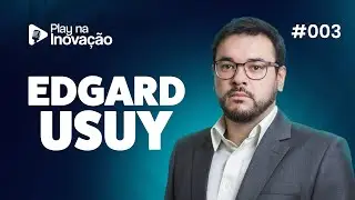 Edgard Usuy - Play na Inova&ccedil;&atilde;o #003