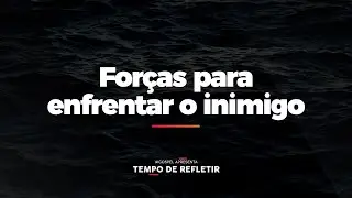 [Tempo de Refletir] Forças para enfrentar o inimigo