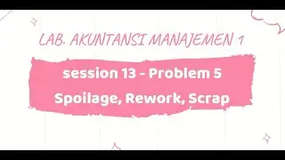 Lab Akuntansi Manajemen 1 - Problem 5 - Spoilage, Rework, Scrap