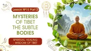 Lesson 15. Part 2. Mysteries of Tibet. The subtle bodies🍀Spiritual Healing - Wisdom of Tibet🍀