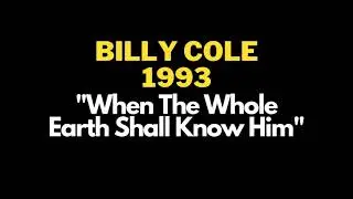 Billy Cole - When The Earth Shall Know Him