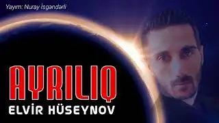 Elvir Huseynov -Ayriliq..(Seir) 2022