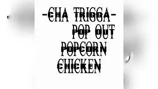 Cha Trigga - Pop Out Remix (Popcorn chicken saga pt.1)