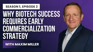 Why Biotech Success Requires Early Commercialization Strategy with Maxim Miller