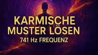 Karmische Muster aufl&ouml;sen &ndash; 741 Hz zur energetischen Befreiung & Klarheit