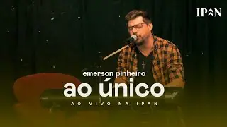Emerson Pinheiro - Ao Único | Ao Vivo na IPAN
