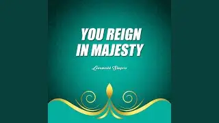 You Reign in Majesty