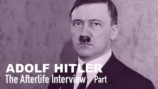 The Afterlife Interview with ADOLF HITLER (Part 1)