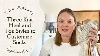 Three Toes and Heels Every Sock Knitter Should Know