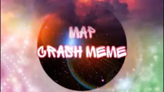 MAP~Crash MEME~