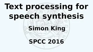 SPCC 2016 - Simon King - Text processing for speech synthesis