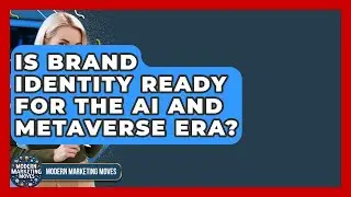 Is Brand Identity Ready For The AI And Metaverse Era? - Modern Marketing Moves
