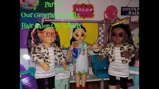 Part 2 Our Generation Dolls Hair salon On Wheels