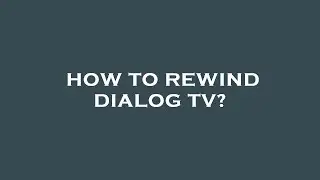 How to rewind dialog tv?