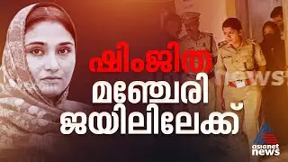 ഷിംജിതയെ 14 ദിവസത്തേക്ക് റിമാൻഡ് ചെയ്തു; മഞ്ചേരി ജയിലിലേക്ക്