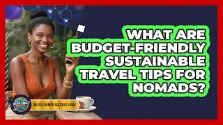 What Are Budget-friendly Sustainable Travel Tips For Nomads? - Digital Nomad Success Guide