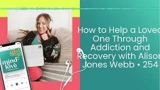 How to Help a Loved One Through Addiction and Recovery with Alison Jones Webb &bull; 254
