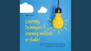 Chapter 3.25 - Learning Techniques & Learning Methods in Studies: How to Learn Faster, Remember...
