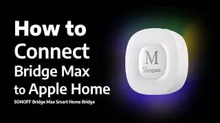 How to Add SONOFF Bridge Max and Zigbee Devices to Apple Home via Matter Bridge