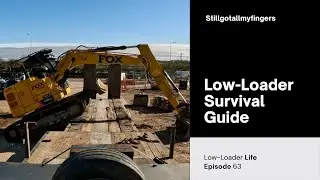 Low-Loader Survival Guide - Stillgotallmyfingers Episode 63