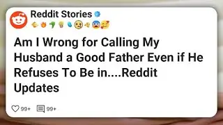 Am I Wrong for Calling My Husband a Good Father Even if He Refuses To Be in...  Reddit #reddit 