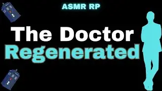 Doctor Who ASMR RP | You Meet A Regenerated Doctor (M4A) (Adventure) (Fantasy)