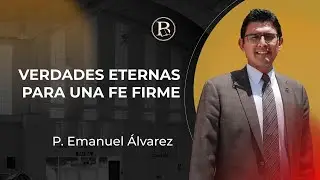 Verdades eternas para una fe firme - P.  Emanuel &Aacute;lvarez
