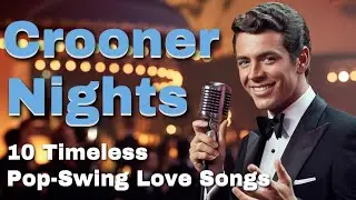 Crooner Nights &ndash; 10 Timeless Pop-Swing Love Songs - Full Album (Romantic Jazz & Big Band Vibes)