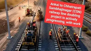 The Ankai to Chhatrapati Sambhajinagar (CSN) railway doubling project  New Update 