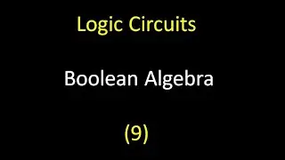 Logic Circuits 9: Boolean Algebra أهم قواعد الجبر البوليني