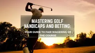 Mastering Golf Handicaps and Betting: Your Guide to Fair Wagering on the Course