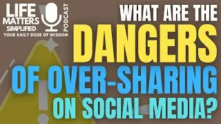 Episode25 The Hidden Dangers of Over-Sharing on Social Media | Life Matters Simplified Podcast